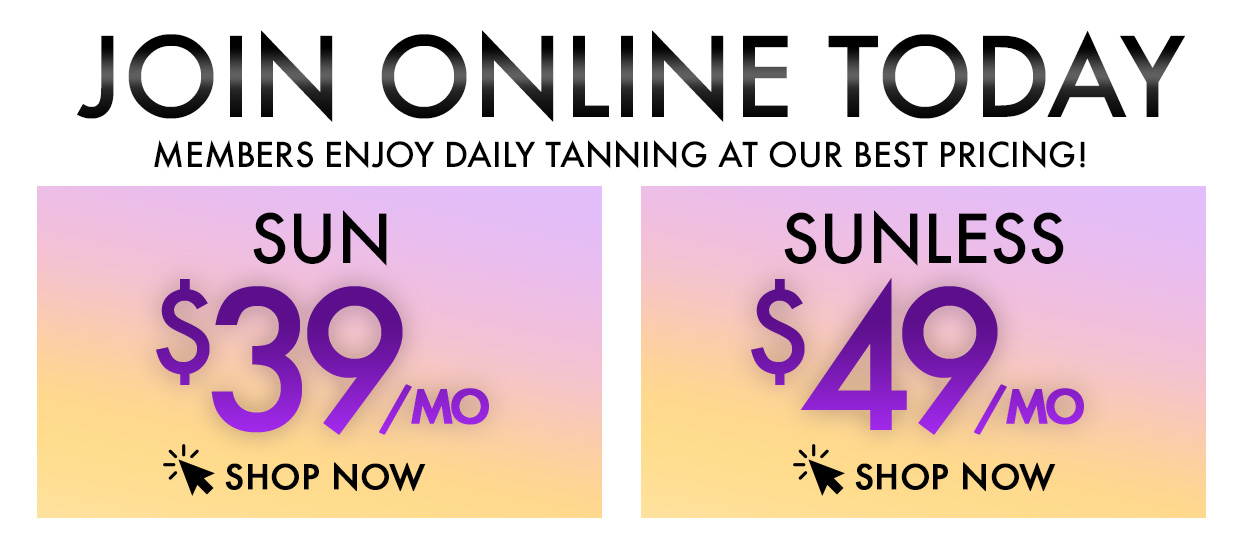 Join Online Today - Members enjoy daily tanning at our best prices! Click on a membership to sign up today.