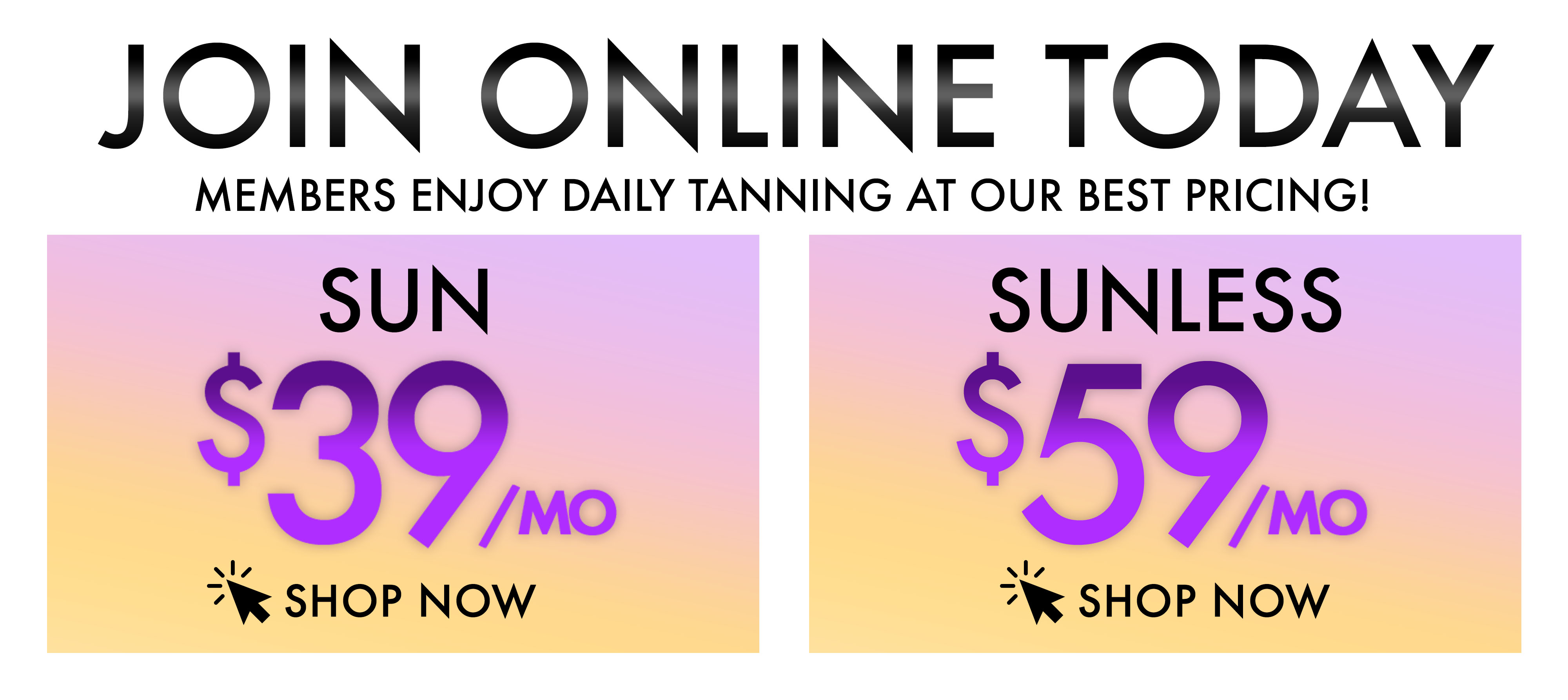 Join Online Today - Members enjoy daily tanning at our best prices! Click on a membership to sign up today.